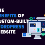 The Benefits of a Custom WordPress Website